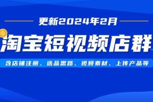 淘宝短视频店群（更新2024年2月）含店铺注册、选品思路、视频素材、上传…