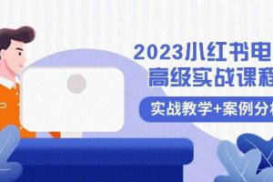 2023小红书-电商高级实战课程，实战教学+案例分析（38节课）