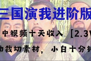 中视频十天收益2w＋，多平台爆火项目——三国演我高阶版，小白十分钟上手