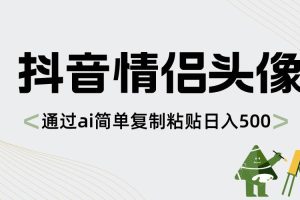 抖音情侣头像，通过ai简单复制粘贴日入500+