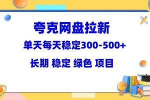 夸克网盘拉新项目：单天稳定300-500＋长期 稳定 绿色（教程+资料素材）