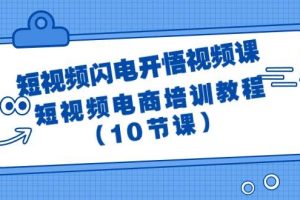 短视频-闪电开悟视频课：短视频电商培训教程（10节课）