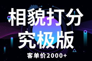 相貌打分究极版，客单价2000+纯新手小白就可操作的项目