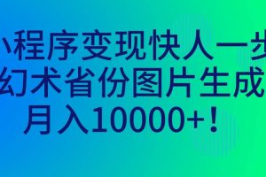 小程序变现快人一步，幻术省份图片生成，月入10000+