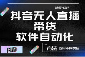 最详细的抖音自动无人直播带货：适用不同类目，视频教程+软件