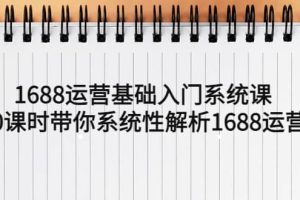 1688运营基础入门系统课，20课时带你系统性解析1688运营