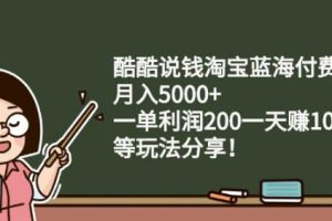 酷酷说钱淘宝蓝海付费文章:月入5000+一单利润200一天赚1000+(等玩法分享)