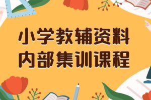 小学教辅资料，内部集训保姆级教程。私域一单收益29-129（教程+资料）