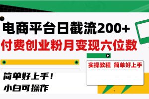 电商平台日截流200+付费创业粉，月变现六位数简单好上手！