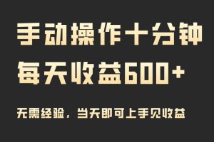 手动操作十分钟，每天收益600+，当天实操当天见收益