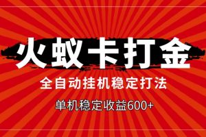 火蚁卡打金，全自动稳定打法，单机收益600+