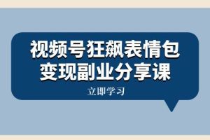 视频号狂飙表情包变现副业分享课，一条龙玩法分享给你（附素材资源）