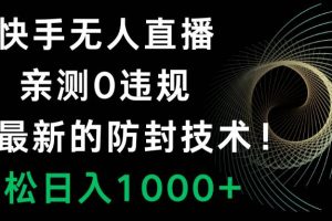 快手无人直播，0违规，搭配最新的防封技术！轻松日入1000+