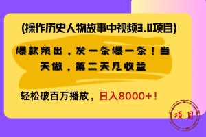 操作历史人物故事中视频3.0项目，爆款频出，发一条爆一条！当天做，第二天见收益，轻松破百万播放，日入8000+！