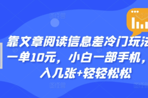 靠文章阅读信息差冷门玩法，一单十元，轻松做到日入2000+