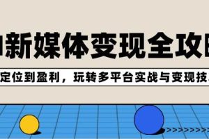 AI新媒体变现全攻略：从定位到盈利，玩转多平台实战与变现技巧