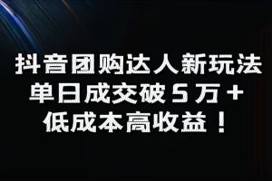 抖音团购达人新玩法，单日成交破5万+，低成本高收益！