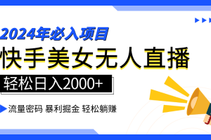 2024快手最火爆赛道，美女无人直播，暴利掘金，简单无脑，轻松日入2000+