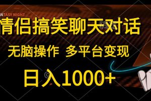 情侣搞笑聊天对话，无脑操作，多平台变现，日入1000+