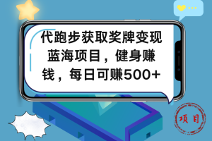 代跑步获取奖牌变现，蓝海项目，健身赚钱，每日可赚500+