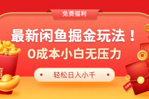 最新咸鱼掘金玩法2.0，更新玩法，0成本小白无压力，多种变现轻松日入过千