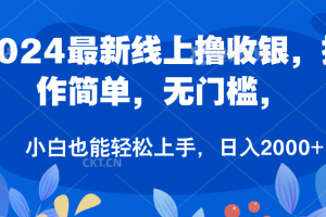 2024最新线上撸收银，操作简单，无门槛，只需动动鼠标即可，小白也能轻松上手，日入2000+