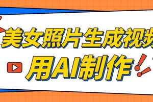 美女照片生成视频，引流男粉单日变现500+，发布各大平台，可矩阵操作（附变现方式）