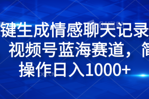 一键生成情感聊天记录视频，视频号蓝海赛道，简单操作日入1000+