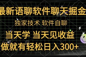 最新语聊软件自聊掘金，当天学，当天见收益，做就有轻松日入300+