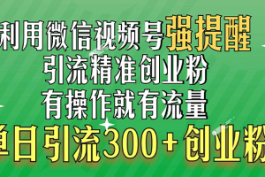 利用微信视频号“强提醒”功能，引流精准创业粉，有操作就有流量，单日引流300+创业粉