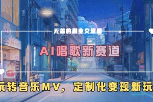 AI唱歌新赛道，玩转音乐mv，定制化变现新玩法！