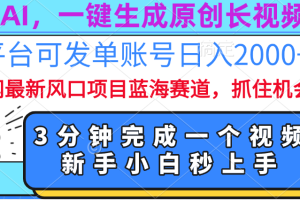 免费AI，一键生成原创长视频，流量大，全平台可发单账号日入2000+