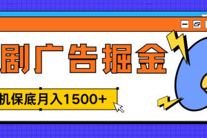 独家短剧广告掘金，单机保底月入1500+， 每天耗时2-4小时，可放大矩阵适合小白