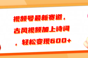 视频号最新赛道，古风视频加上诗词，轻松变现600+