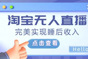 最新淘宝无人直播4.0，完美实现睡后收入，操作简单，