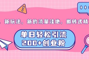 老平台，新玩法，新的流量洼地，搬砖式精准引流，单日轻松引流200+创业粉