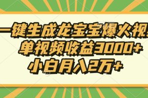 Ai一键生成龙宝宝爆火视频，小白月入2万+，单视频收益3000+