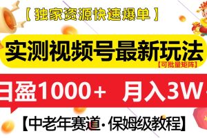 实测视频号最新玩法 中老年赛道独家资源快速爆单  可批量矩阵 日盈1000+  月入3W+  附保姆级教程