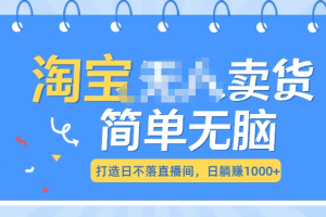 最新淘宝无人卖货7.0，简单无脑，小白易操作，日躺赚1000+