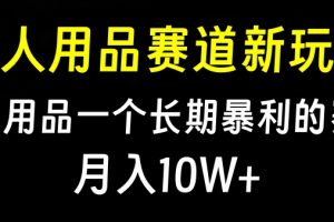 大人用品赛道新玩法，情趣用品一个长期暴利的赛道，月入10W+