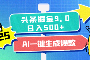 2025头条掘金9.0最新玩法，AI一键生成爆款文章，简单易上手，每天复制粘贴就行，日入500+