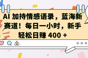 AI加持情感语录，蓝海新赛道！每日一小时，新手轻松日赚 400 +