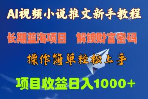 AI视频小说推文新手教程，长期蓝海项目，解锁财富密码，操作简单轻松上手，项目收益日入1000+