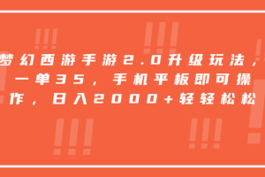 梦幻西游手游2.0升级玩法，一单35，手机平板即可操作，日入2000+轻轻松松