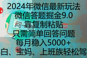 2024年微信最新玩法，微信答题掘金9.0玩法出炉，靠复制粘贴，只需简单回答问题，每月稳入5000+，刚进军自媒体小白、宝妈、上班族都可以轻松驾驭